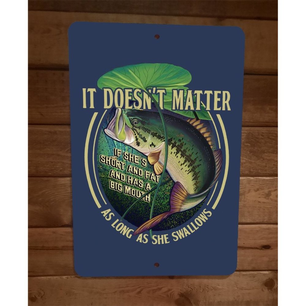 It Doesnt Matter As Long As She Swallows Fish 8x12 Metal Wall Sign
